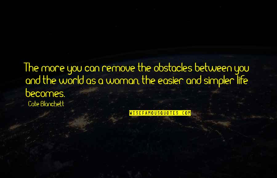 Cgpa Quotes By Cate Blanchett: The more you can remove the obstacles between