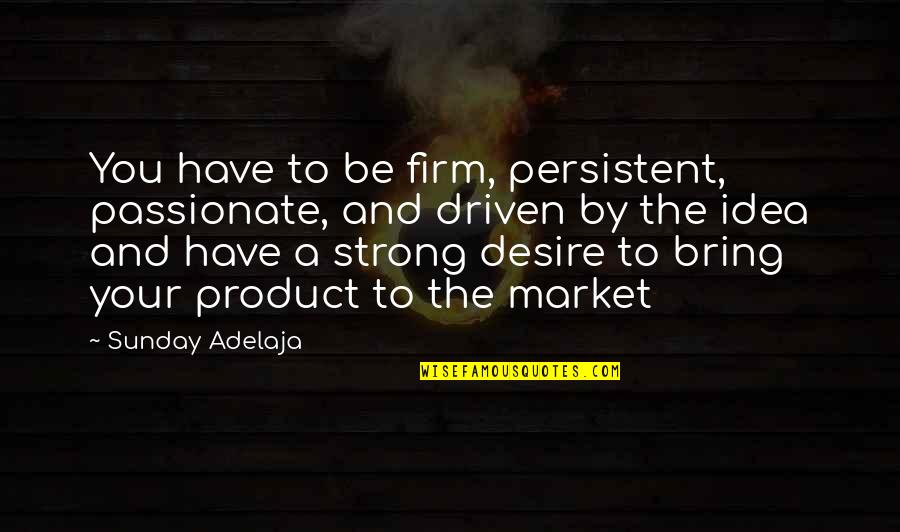 Cgu Motor Quotes By Sunday Adelaja: You have to be firm, persistent, passionate, and Cgu Motor Quotes By Sunday Adelaja: You have to be firm, persistent, passionate, and