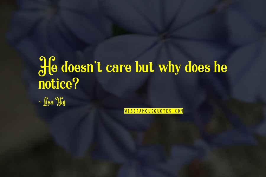 Cgu Quote Quotes By Lisa Yaj: He doesn't care but why does he notice? Cgu Quote Quotes By Lisa Yaj: He doesn't care but why does he notice?