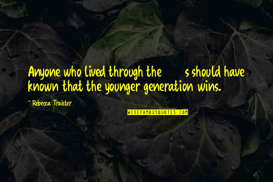 Cgu Quote Quotes By Rebecca Traister: Anyone who lived through the 1960s should have Cgu Quote Quotes By Rebecca Traister: Anyone who lived through the 1960s should have