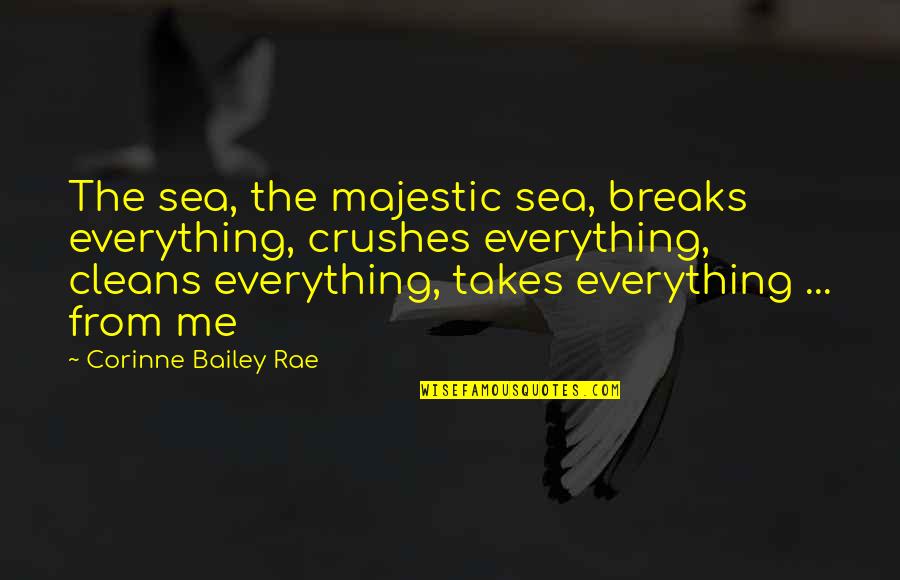 Ch 12 Quotes By Corinne Bailey Rae: The sea, the majestic sea, breaks everything, crushes Ch 12 Quotes By Corinne Bailey Rae: The sea, the majestic sea, breaks everything, crushes