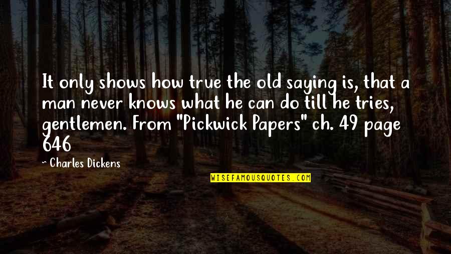 Ch 8 Quotes By Charles Dickens: It only shows how true the old saying Ch 8 Quotes By Charles Dickens: It only shows how true the old saying