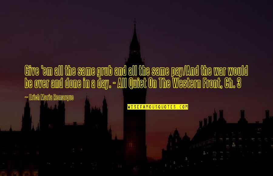 Ch 8 Quotes By Erich Maria Remarque: Give 'em all the same grub and all Ch 8 Quotes By Erich Maria Remarque: Give 'em all the same grub and all