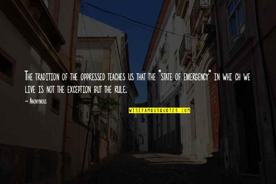 Ch 9 Quotes By Anonymous: The tradition of the oppressed teaches us that Ch 9 Quotes By Anonymous: The tradition of the oppressed teaches us that