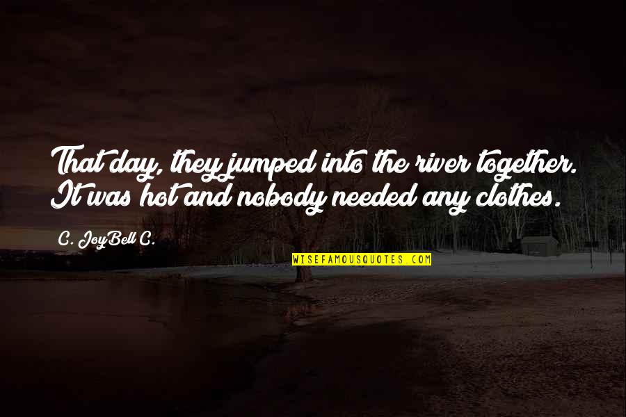 Ch 9 Quotes By C. JoyBell C.: That day, they jumped into the river together. Ch 9 Quotes By C. JoyBell C.: That day, they jumped into the river together.