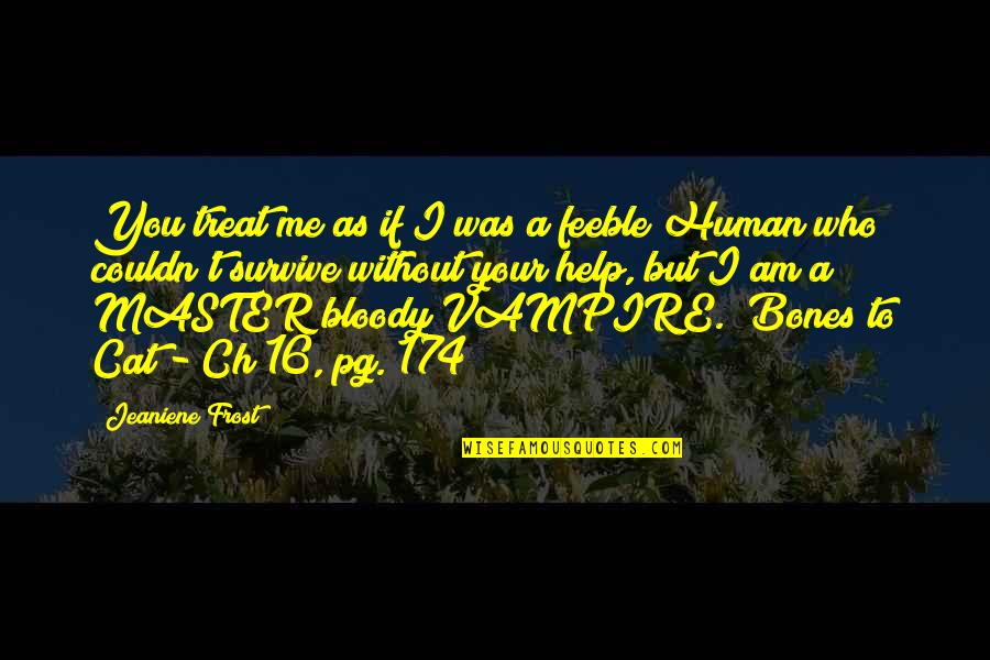 Ch 9 Quotes By Jeaniene Frost: You treat me as if I was a Ch 9 Quotes By Jeaniene Frost: You treat me as if I was a