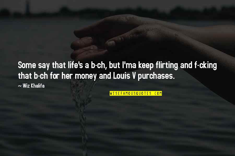 Ch 9 Quotes By Wiz Khalifa: Some say that life's a b-ch, but I'ma Ch 9 Quotes By Wiz Khalifa: Some say that life's a b-ch, but I'ma