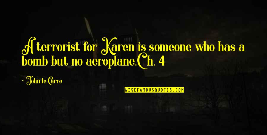 Ch H S Quotes By John Le Carre: A terrorist for Karen is someone who has