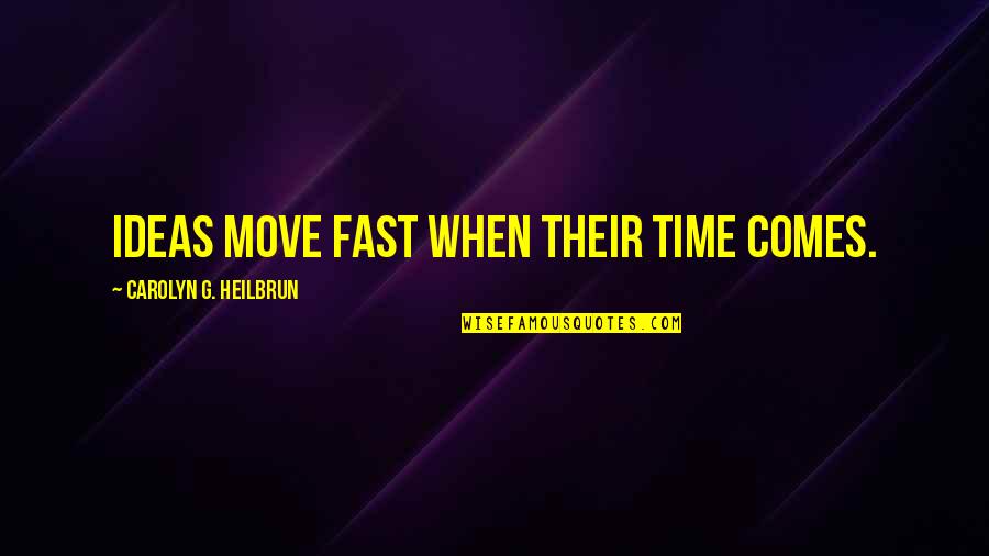 Ch Mohammed Koya Quotes By Carolyn G. Heilbrun: Ideas move fast when their time comes.