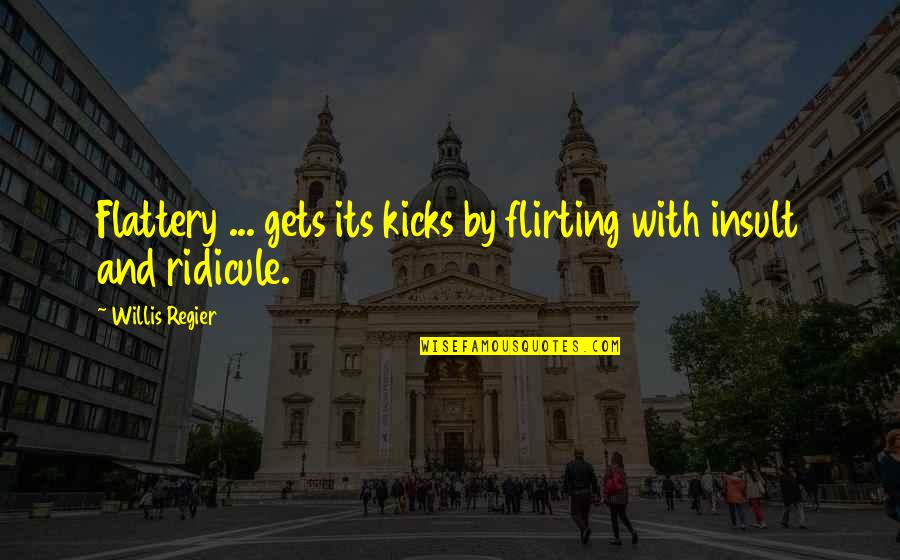 Ch0001693230 Quotes By Willis Regier: Flattery ... gets its kicks by flirting with