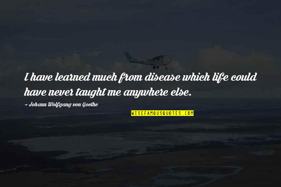 Ch0038863350 Quotes By Johann Wolfgang Von Goethe: I have learned much from disease which life