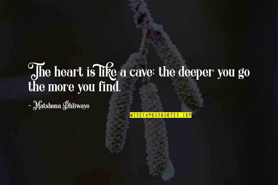 Ch23 Quotes By Matshona Dhliwayo: The heart is like a cave; the deeper Ch23 Quotes By Matshona Dhliwayo: The heart is like a cave; the deeper