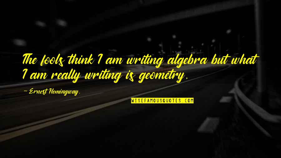 Ch8 Weather Quotes By Ernest Hemingway,: The fools think I am writing algebra but