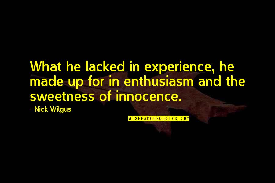 Ch816gen6060 Quotes By Nick Wilgus: What he lacked in experience, he made up Ch816gen6060 Quotes By Nick Wilgus: What he lacked in experience, he made up