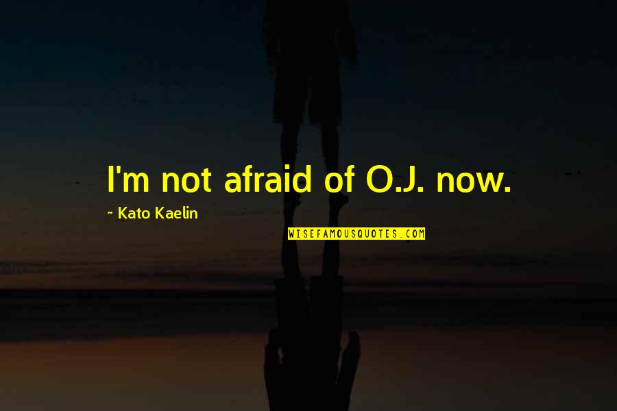 Cha Bella Quotes By Kato Kaelin: I'm not afraid of O.J. now.