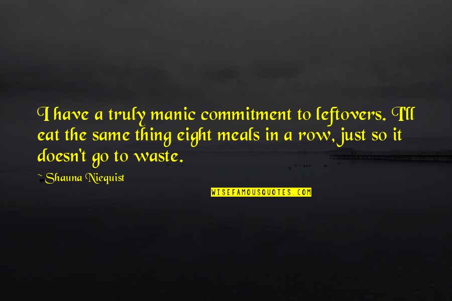 Cha Bum Kun Quotes By Shauna Niequist: I have a truly manic commitment to leftovers. Cha Bum Kun Quotes By Shauna Niequist: I have a truly manic commitment to leftovers.