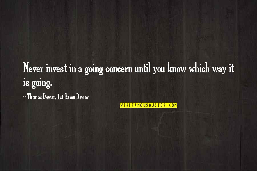 Cha Bum Kun Quotes By Thomas Dewar, 1st Baron Dewar: Never invest in a going concern until you Cha Bum Kun Quotes By Thomas Dewar, 1st Baron Dewar: Never invest in a going concern until you