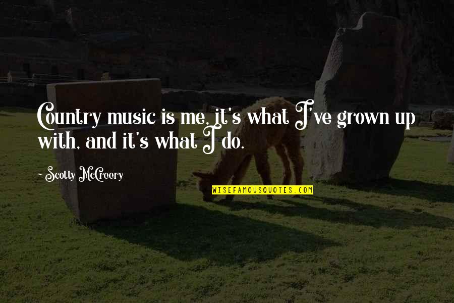 Cha Cha Grease Quotes By Scotty McCreery: Country music is me, it's what I've grown