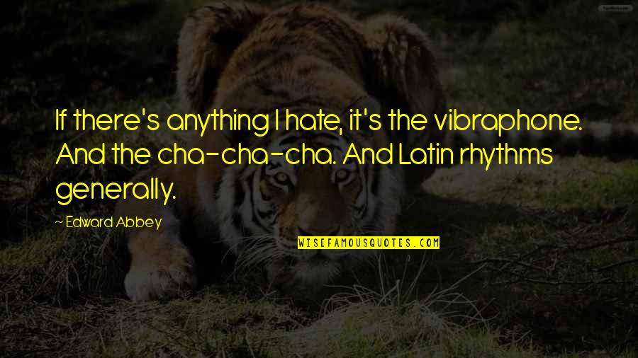 Cha Cha Quotes By Edward Abbey: If there's anything I hate, it's the vibraphone.