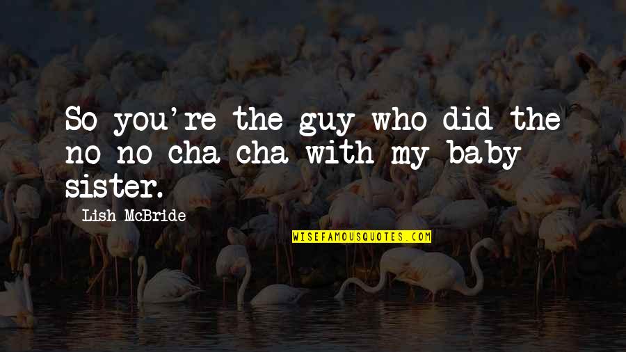 Cha Cha Quotes By Lish McBride: So you're the guy who did the no-no
