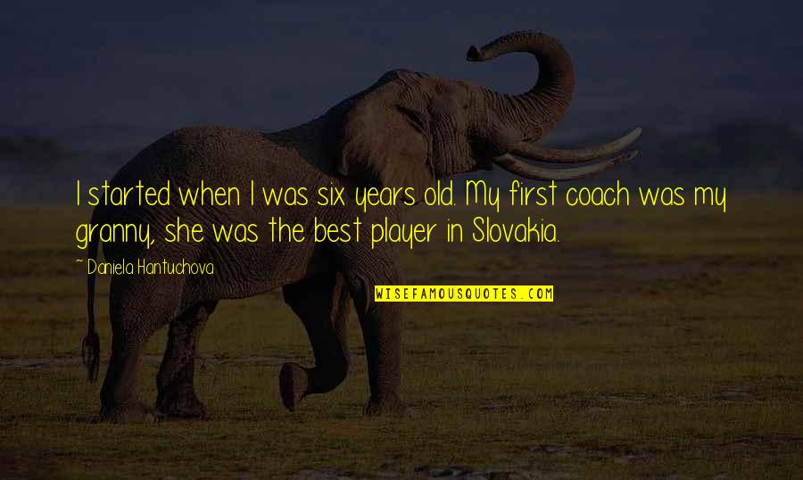 Cha Charanga Quotes By Daniela Hantuchova: I started when I was six years old. Cha Charanga Quotes By Daniela Hantuchova: I started when I was six years old.