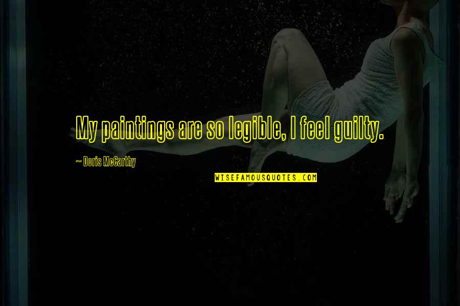 Chaal Jeevi Quotes By Doris McCarthy: My paintings are so legible, I feel guilty. Chaal Jeevi Quotes By Doris McCarthy: My paintings are so legible, I feel guilty.
