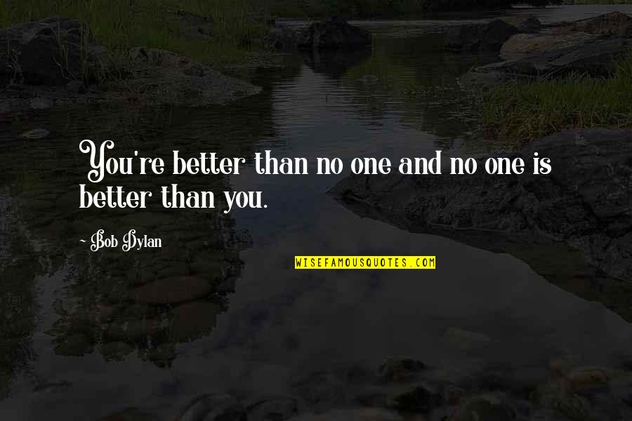 Chaap Quotes By Bob Dylan: You're better than no one and no one