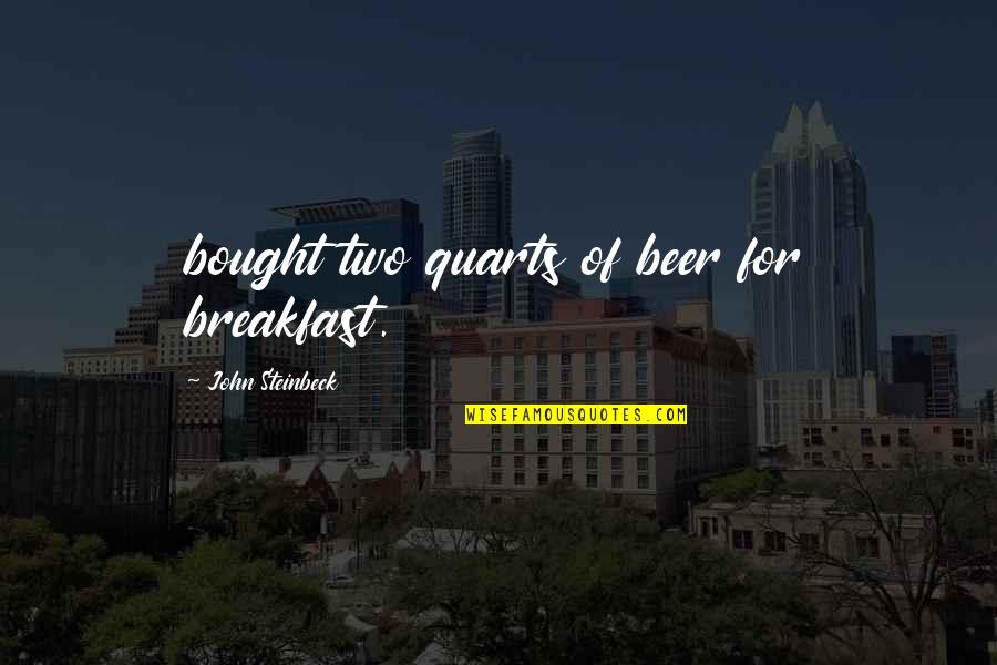 Chabad Lubavitch Quotes By John Steinbeck: bought two quarts of beer for breakfast.