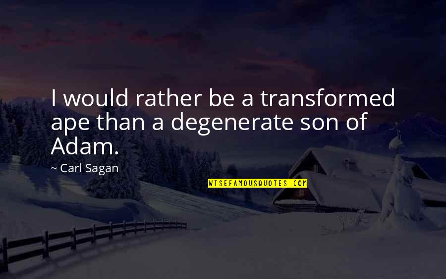 Chabahil Malpot Quotes By Carl Sagan: I would rather be a transformed ape than