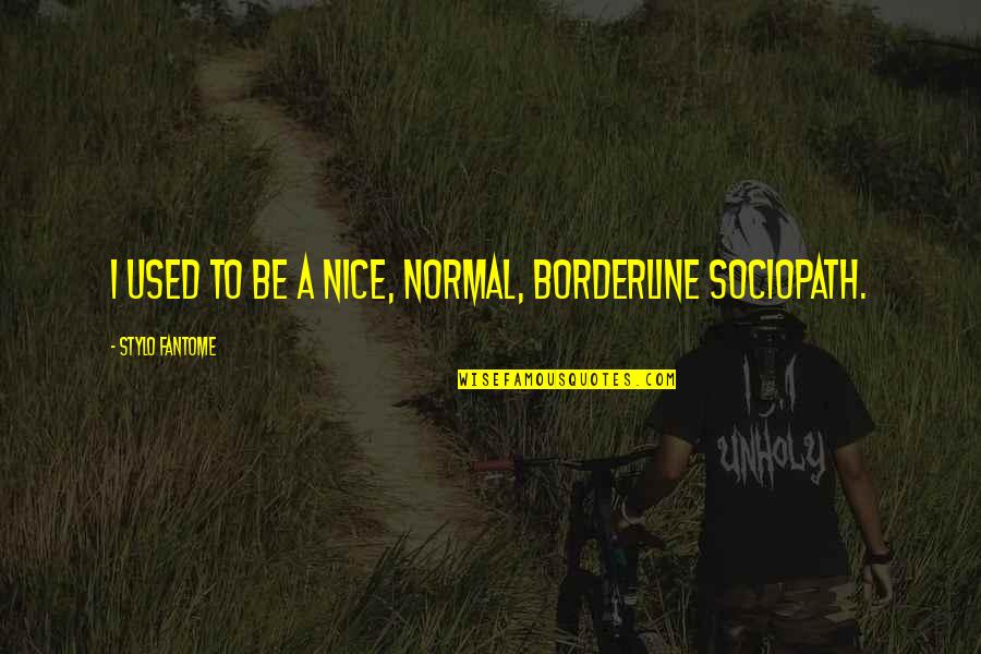 Chabahil Malpot Quotes By Stylo Fantome: I used to be a nice, normal, borderline