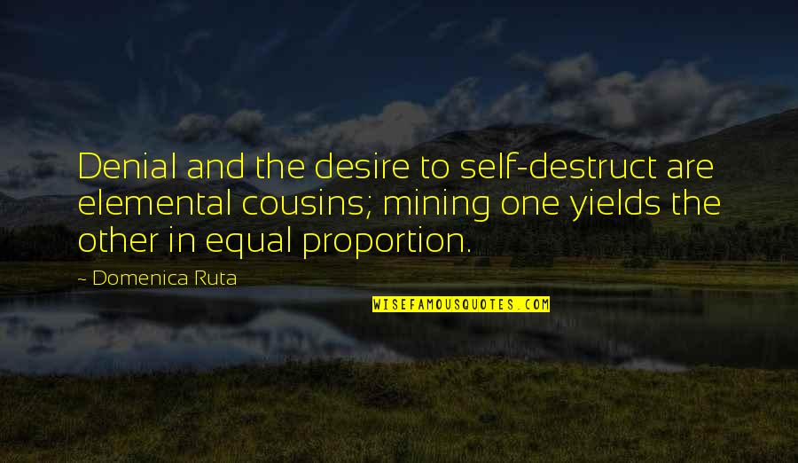 Chabas Nederland Quotes By Domenica Ruta: Denial and the desire to self-destruct are elemental Chabas Nederland Quotes By Domenica Ruta: Denial and the desire to self-destruct are elemental