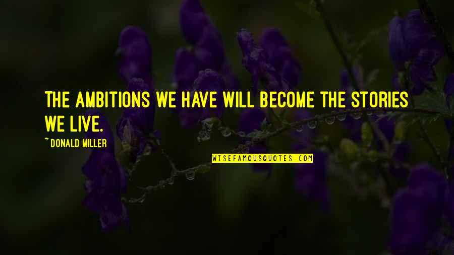 Chabas Nederland Quotes By Donald Miller: The ambitions we have will become the stories Chabas Nederland Quotes By Donald Miller: The ambitions we have will become the stories