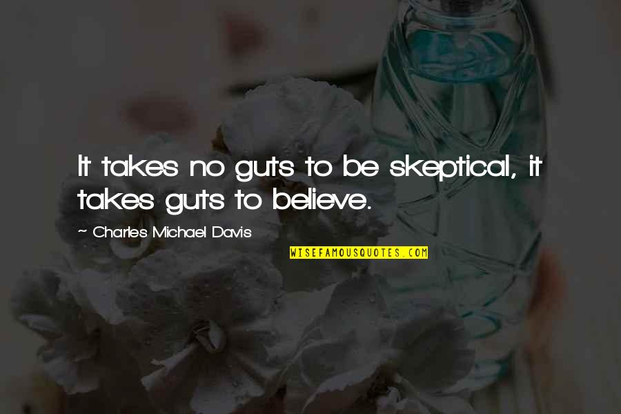 Chabaso Quotes By Charles Michael Davis: It takes no guts to be skeptical, it Chabaso Quotes By Charles Michael Davis: It takes no guts to be skeptical, it