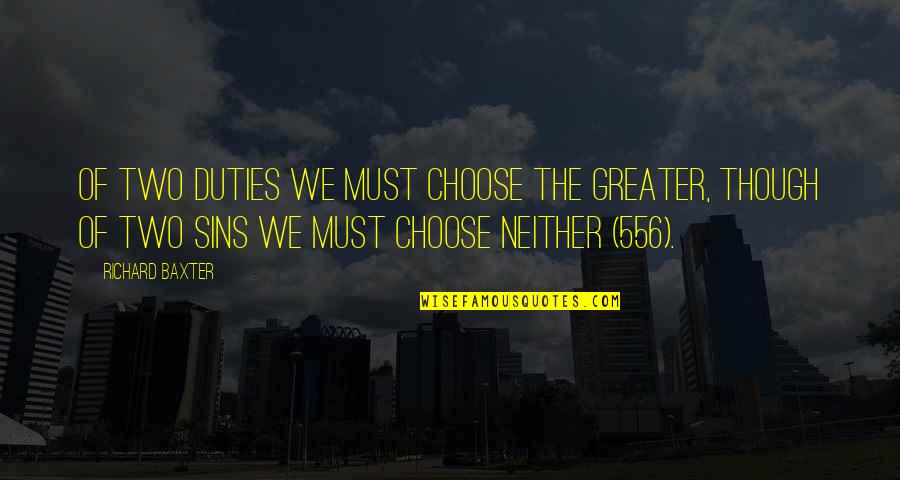 Chabasquen Quotes By Richard Baxter: Of two duties we must choose the greater,