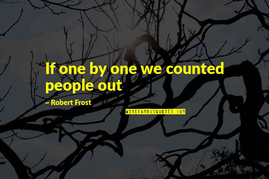 Chabasse Napoleon Quotes By Robert Frost: If one by one we counted people out Chabasse Napoleon Quotes By Robert Frost: If one by one we counted people out