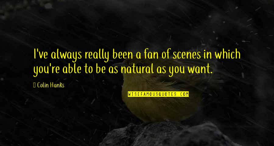 Chabasse Quotes By Colin Hanks: I've always really been a fan of scenes Chabasse Quotes By Colin Hanks: I've always really been a fan of scenes