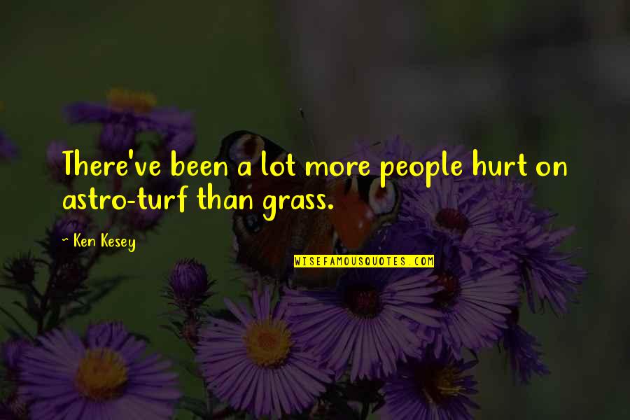 Chabasse Quotes By Ken Kesey: There've been a lot more people hurt on