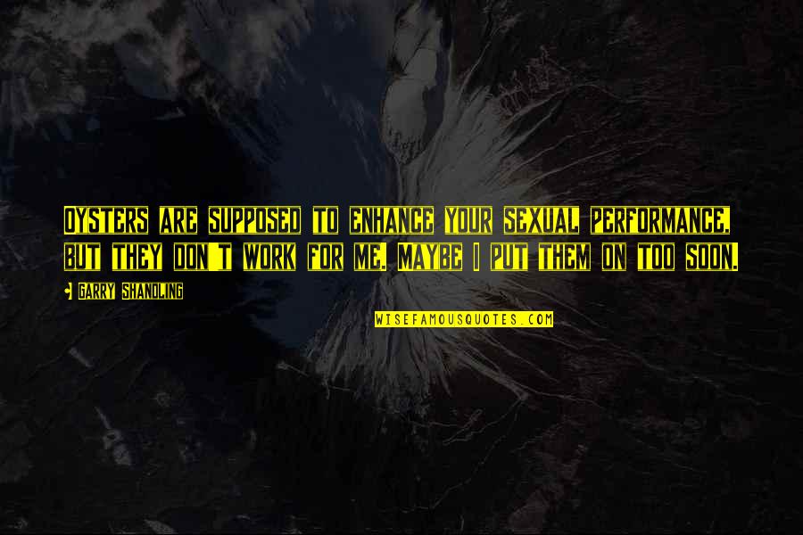 Chabasse Xo Quotes By Garry Shandling: Oysters are supposed to enhance your sexual performance,