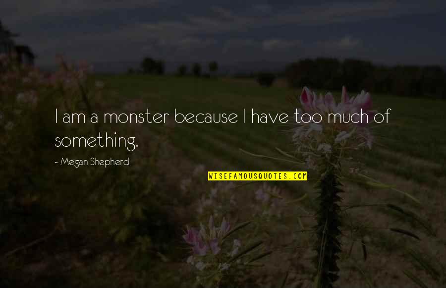 Chabata Quotes By Megan Shepherd: I am a monster because I have too