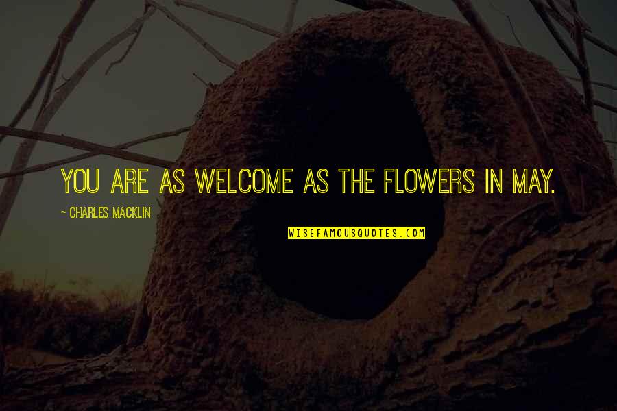 Chabedi South Quotes By Charles Macklin: You are as welcome as the flowers in Chabedi South Quotes By Charles Macklin: You are as welcome as the flowers in