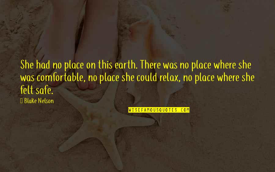 Chabela Antonio Quotes By Blake Nelson: She had no place on this earth. There Chabela Antonio Quotes By Blake Nelson: She had no place on this earth. There
