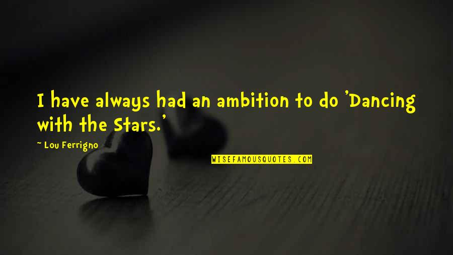 Chabela Antonio Quotes By Lou Ferrigno: I have always had an ambition to do