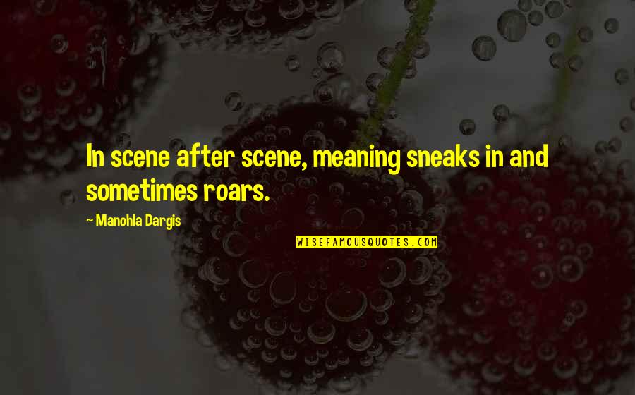 Chabela Pedro Quotes By Manohla Dargis: In scene after scene, meaning sneaks in and Chabela Pedro Quotes By Manohla Dargis: In scene after scene, meaning sneaks in and