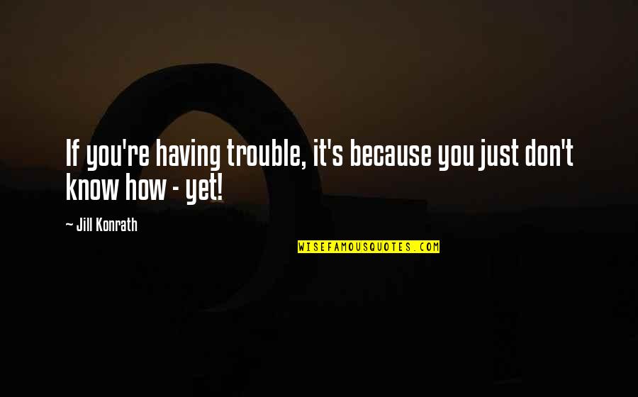 Chabela Usac Quotes By Jill Konrath: If you're having trouble, it's because you just
