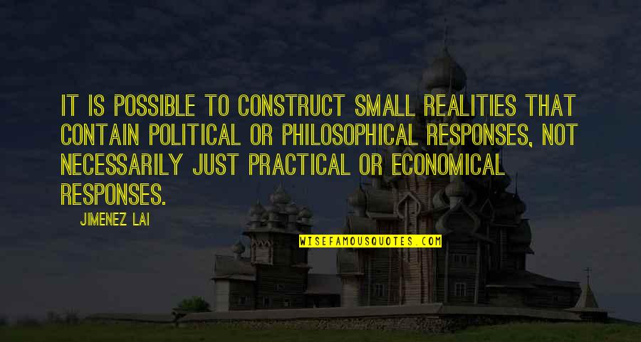 Chabelas Quotes By Jimenez Lai: It is possible to construct small realities that Chabelas Quotes By Jimenez Lai: It is possible to construct small realities that