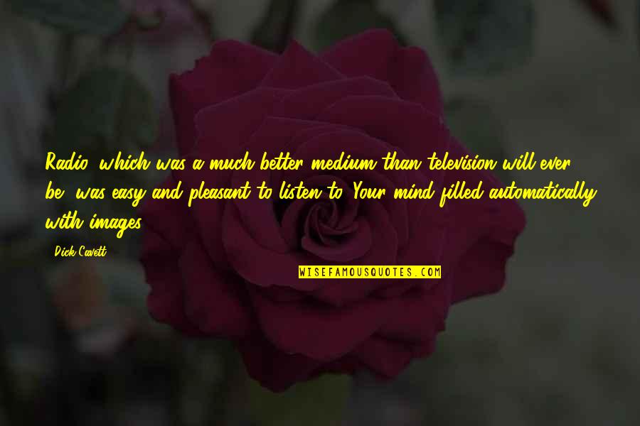 Chabeli Sastre Quotes By Dick Cavett: Radio, which was a much better medium than Chabeli Sastre Quotes By Dick Cavett: Radio, which was a much better medium than