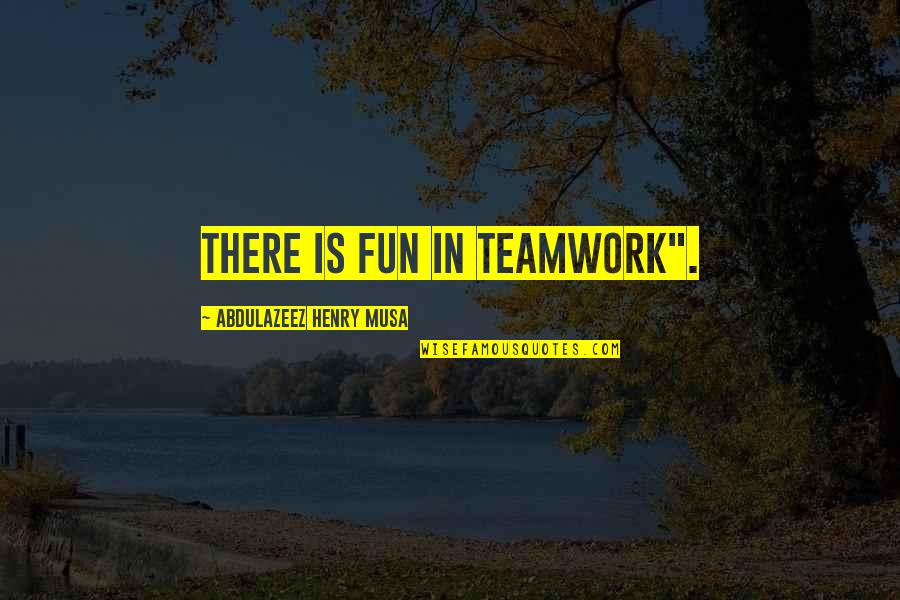 Chabelo Quotes By Abdulazeez Henry Musa: There is fun in teamwork". Chabelo Quotes By Abdulazeez Henry Musa: There is fun in teamwork".