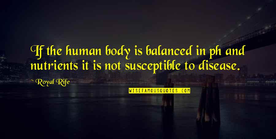 Chabelo Quotes By Royal Rife: If the human body is balanced in ph