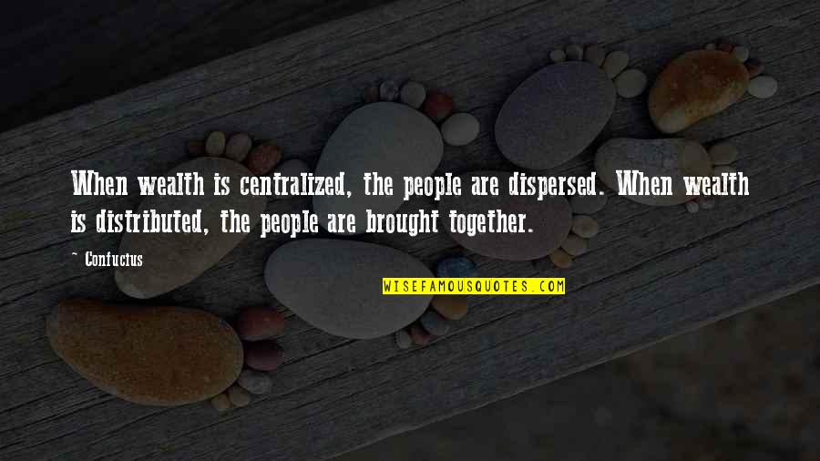 Chaberton Winery Quotes By Confucius: When wealth is centralized, the people are dispersed.