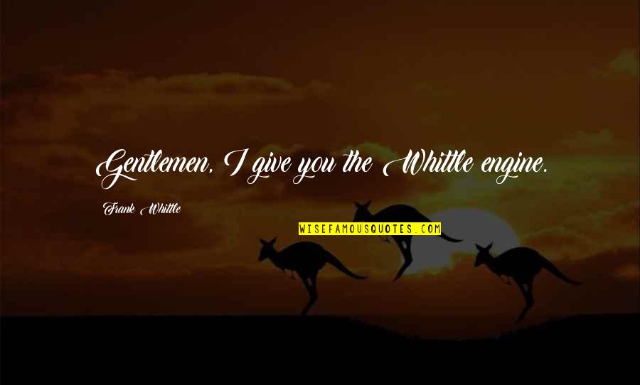 Chaberton Winery Quotes By Frank Whittle: Gentlemen, I give you the Whittle engine.